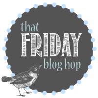 That Friday Blog Hop